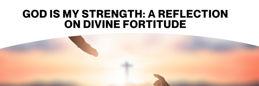God Is My Strength- A Reflection on Divine Fortitude header
